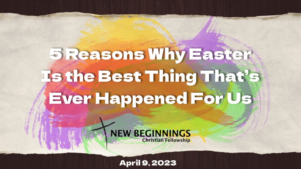 5 Reasons Why Easter Is the Best Thing That’s Ever Happened for Us